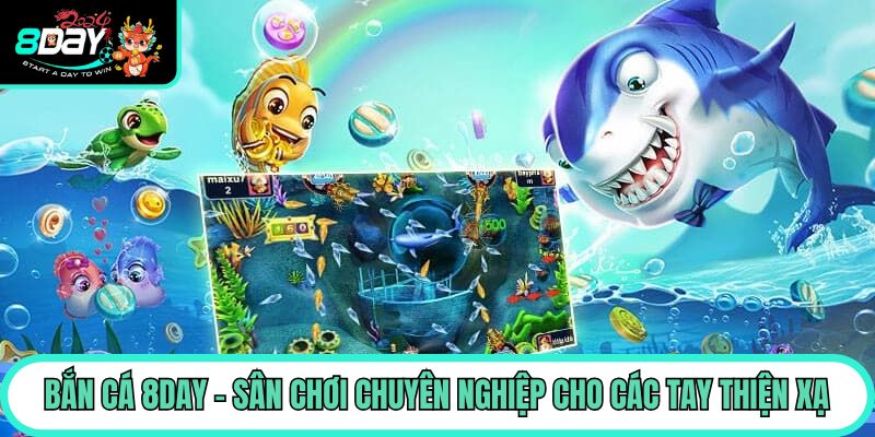 Bắn cá 8day - Sân chơi chuyên nghiệp cho các tay thiện xạ