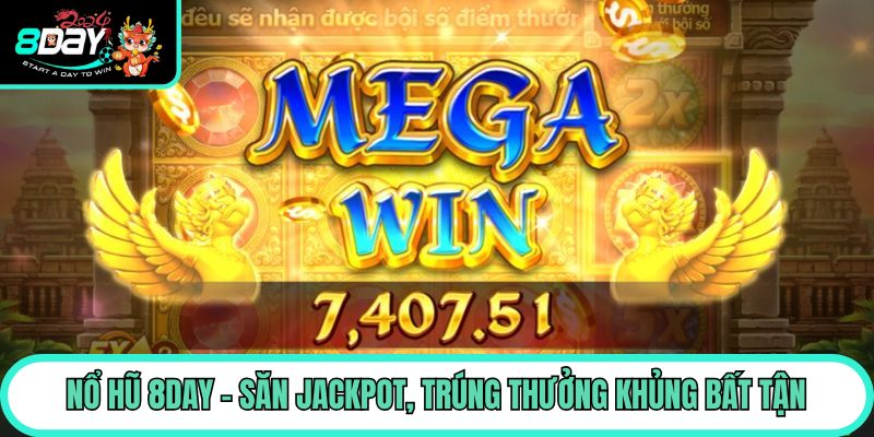 Nổ hũ 8day - Săn Jackpot, trúng thưởng khủng bất tận
