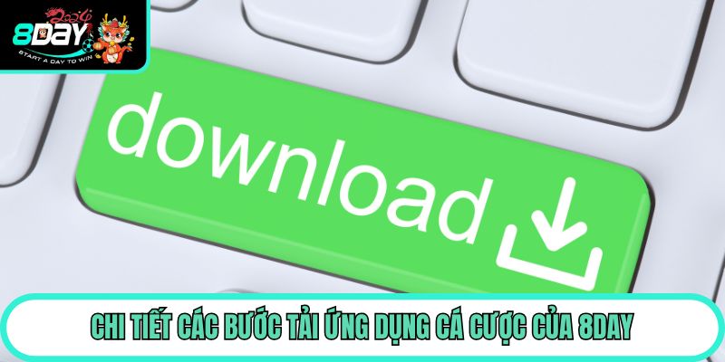 Chi tiết các bước tải ứng dụng cá cược của 8day